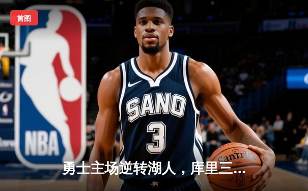 勇士主场逆转湖人，库里三分雨浇灭詹姆斯准三双