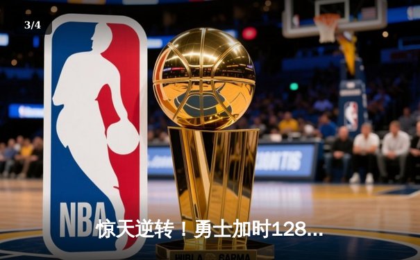 惊天逆转！勇士加时128-125险胜凯尔特人，库里狂砍43分创赛季新高 - 3
